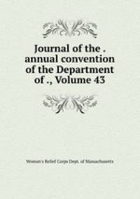 Journal of the . annual convention of the Department of ., Volume 43