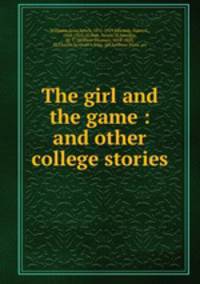 The girl and the game : and other college stories