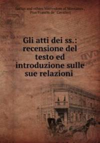 Gli atti dei ss.: recensione del testo ed introduzione sulle sue relazioni .