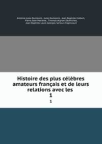 Histoire des plus celebres amateurs francais et de leurs relations avec les .