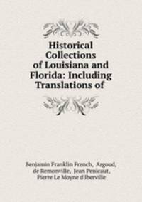 Historical Collections of Louisiana and Florida: Including Translations of .