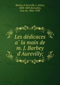 Les de?dicaces a? la main de m. J. Barbey d