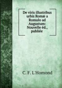 De viris illustribus urbis Rom? a Romulo ad Augustum: Nouvelle ed.,publiee .