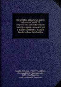 Descriptio apparatus quem in funere Caroli VI. imperatoris : instituendum curavit regium canonicorum a scala collegium : accedit laudatio funebris habita
