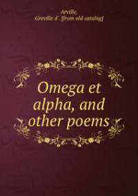 Omega et alpha, and other poems