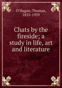 Chats by the fireside; a study in life, art and literature