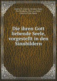 Die ihren Gott liebende Seele, vorgestellt in den Sinnbildern