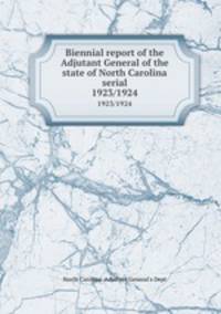 Biennial report of the Adjutant General of the state of North Carolina serial. 1923/1924