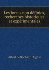 Les forces non definies, recherches historiques et experimentales