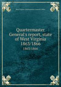 Quartermaster General`s report, state of West Virginia. 1863/1866