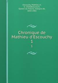 Chronique de Mathieu d`Escouchy. 1