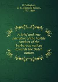 A brief and true narrative of the hostile conduct of the barbarous natives towards the Dutch nation