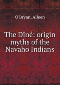 The Dine: origin myths of the Navaho Indians