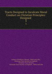 Tracts Designed to Inculcate Moral Conduct on Christian Principles: Designed .. 3