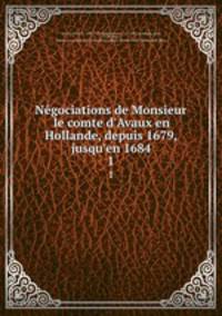 Ngociations de Monsieur le comte d`Avaux en Hollande, depuis 1679, jusqu`en 1684. 1