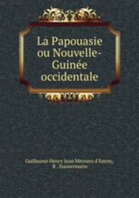 La Papouasie ou Nouvelle-Guinee occidentale