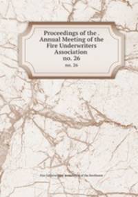 Proceedings of the . Annual Meeting of the Fire Underwriters Association .. no. 26