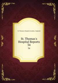 St. Thomas`s Hospital Reports. 34