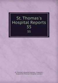 St. Thomas`s Hospital Reports. 35