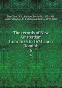 The records of New Amsterdam from 1653 to 1674 anno Domini;. 6