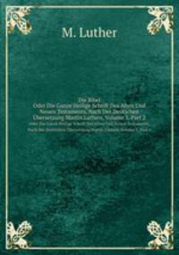Die Bibel. Oder Die Ganze Heilige Schrift Des Alten Und Neuen Testaments, Nach Der Deutschen bersetzung Martin Luthers, Volume 1, Part 2