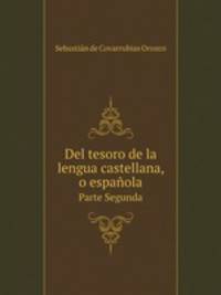 Del tesoro de la lengua castellana, o espaola. Volume 2