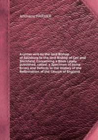 A Letter writ by the lord Bishop of Salisbury to the lord Bishop of Cov. and Sitchfield, Concerning a Book Lately published, called, a Specimen of some Errors and Defects in the History of the Reformation of the Church of England