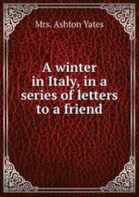 A winter in Italy, in a series of letters to a friend