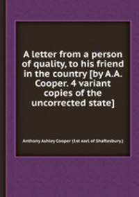 A letter from a person of quality, to his friend in the country [by A.A.Cooper. 4 variant copies of the uncorrected state].