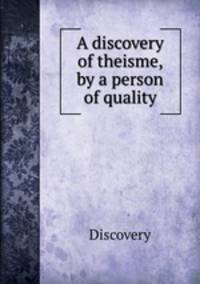 A discovery of theisme, by a person of quality