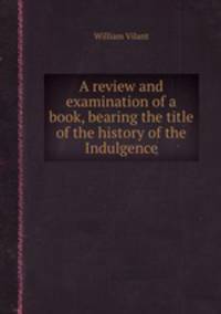 A review and examination of a book, bearing the title of the history of the Indulgence