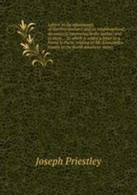 Letters to the inhabitants of Northumberland and its neighbourhood, on subjects interesting to the author, and to them ... to which is added a letter to a friend in Paris, relating to Mr. Liancourt`s travels in the North American states