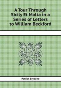 A Tour Through Sicily Et Malta in a Series of Letters to William Beckford