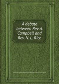A debate between Rev A. Campbell and Rev. N. L. Rice