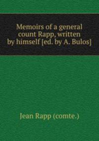 Memoirs of a general count Rapp, written by himself [ed. by A. Bulos].