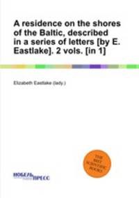 A residence on the shores of the Baltic, described in a series of letters [by E. Eastlake]. 2 vols. [in 1].