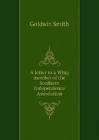 A letter to a Whig member of the Southern Independence Association
