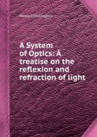 A System of Optics: A treatise on the reflexion and refraction of light