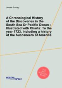 A Chronological History of the Discoveries in the South Sea Or Pacific Ocean ; Illustrated with Charts: To the year 1723, including a history of the buccaneers of America