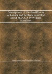 Descriptions of the sheriffdoms of Lanark and Renfrew compiled about M.DCC.X by William Hamilton