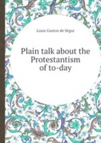 Plain talk about the Protestantism of to-day