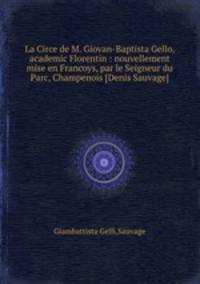 La Circe de M. Giovan-Baptista Gello, academic Florentin : nouvellement mise en Francoys, par le Seigneur du Parc, Champenois [Denis Sauvage]