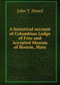 A historical account of Columbian Lodge of Free and Accepted Masons of Boston, Mass