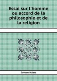 Essai sur l`homme ou accord de la philosophie et de la religion