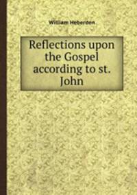 Reflections upon the Gospel according to st. John