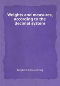 Weights and measures, according to the decimal system