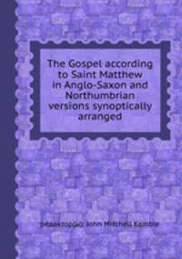 The Gospel according to Saint Matthew in Anglo-Saxon and Northumbrian versions synoptically arranged