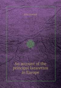 An account of the principal lazarettos in Europe