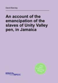 An account of the emancipation of the slaves of Unity Valley pen, in Jamaica