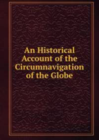 An Historical Account of the Circumnavigation of the Globe